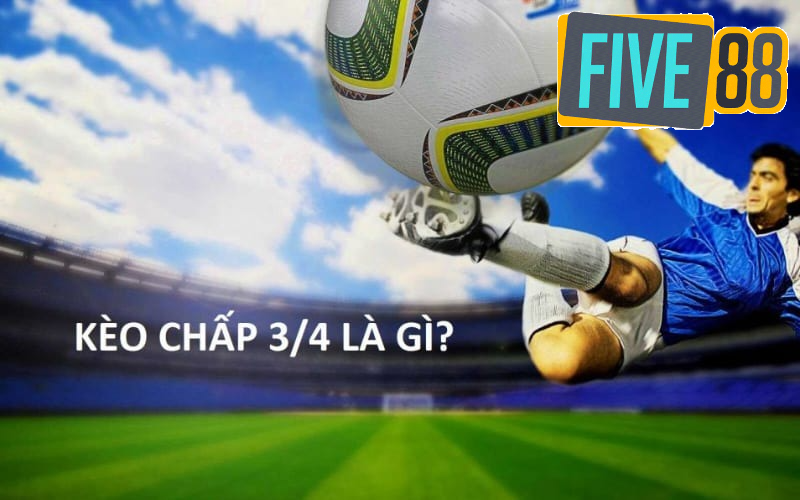 Kèo nhà cái 3/4 là thể kèo như thế nào?